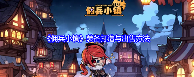 佣兵小镇装备打造与出售方法 战斗意识培养与反应速度