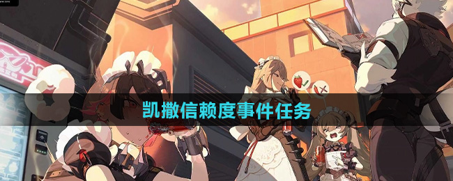 《绝区零》凯撒信赖度事件任务攻略