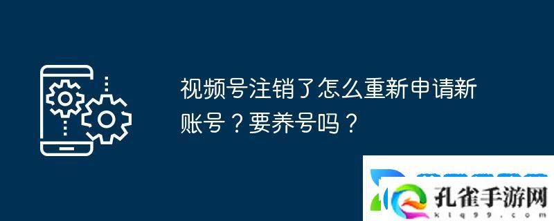 视频号注销了怎么重新申请新账号