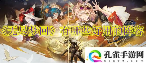 无尽梦回有哪些好用的阵容-无尽梦回最强配队全面分析介绍全阵体系推荐