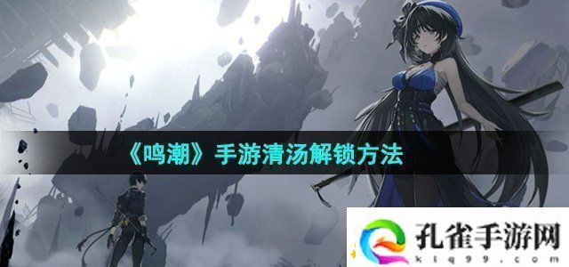 鸣潮手游清汤解锁方法提高装备耐久度的小技巧