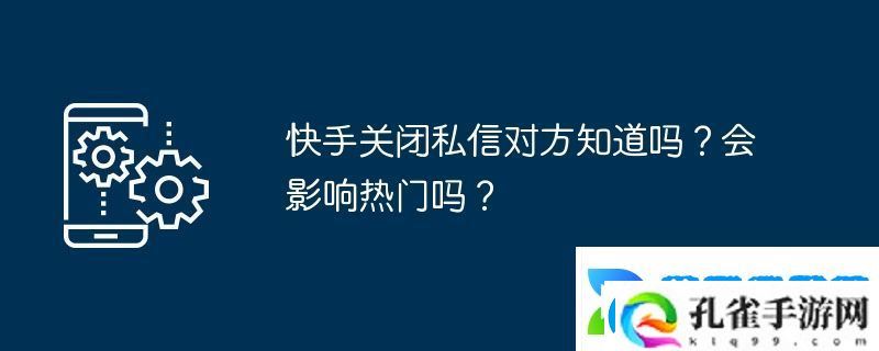 快手关闭私信对方知道吗