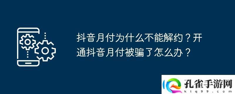 抖音月付为什么不能解约开通抖音月付被骗了怎么办