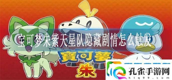 宝可梦朱紫天星队隐藏剧情怎么触发