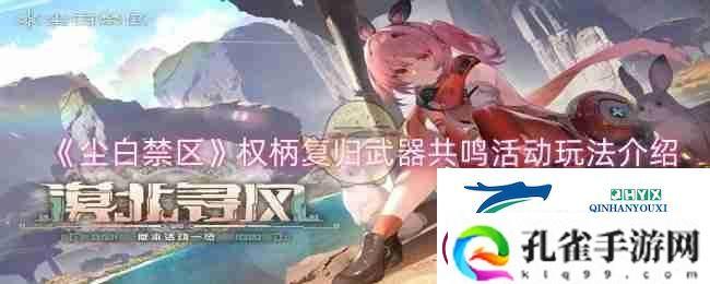 尘白禁区权柄复归武器共鸣活动玩法介绍