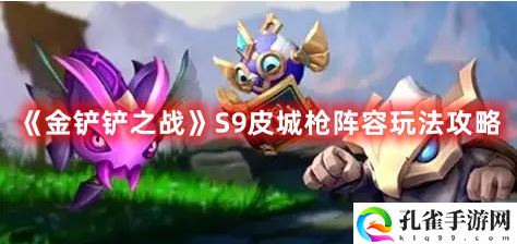 《金铲铲之战》S9皮城枪阵容玩法攻略