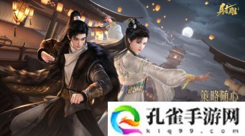 《射雕》2.0全新版本正式上线 策略随心招式无界