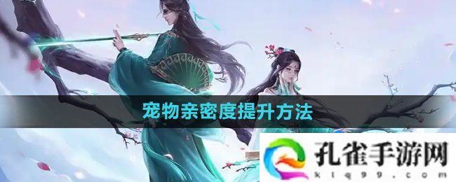 问道手游宠物亲密度怎么提升-宠物亲密度提升方法