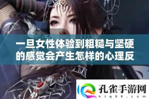 一旦女性体验到粗糙与坚硬的感觉会产生怎样的心理反应