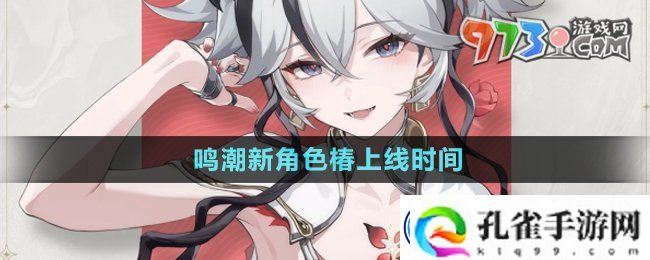 鸣潮新角色椿什么时候上线-新角色椿上线时间