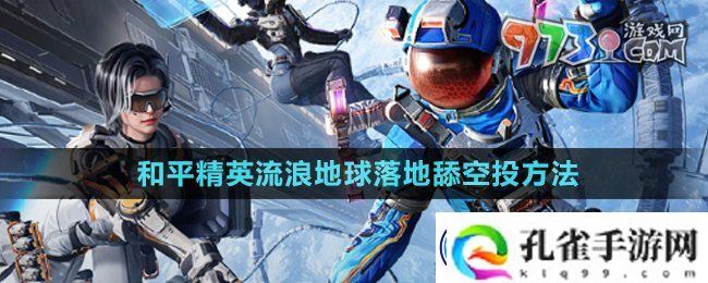 和平精英流浪地球怎么落地舔空投-流浪地球落地舔空投方法