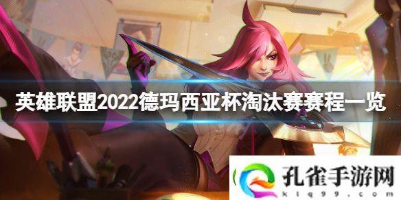 英雄联盟2022德玛西亚杯淘汰赛赛程一览