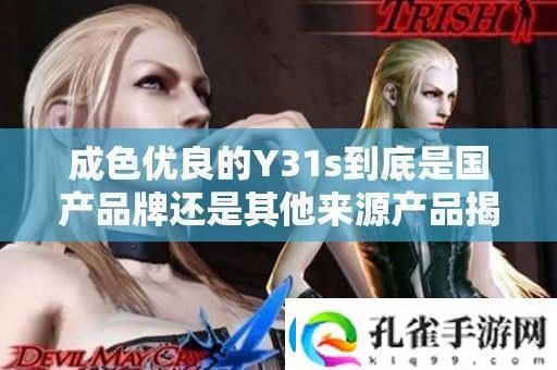 成色优良的Y31s到底是国产品牌还是其他来源产品揭秘