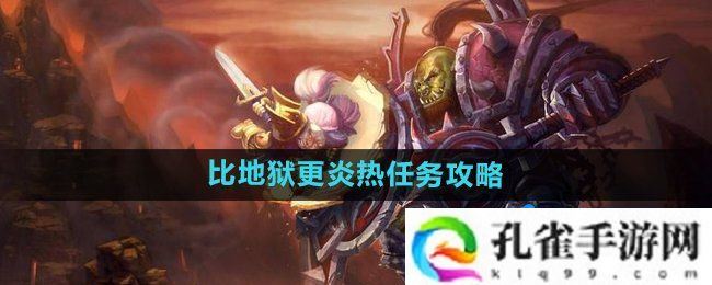 魔兽世界比地狱更炎热任务怎么做-比地狱更炎热任务攻略