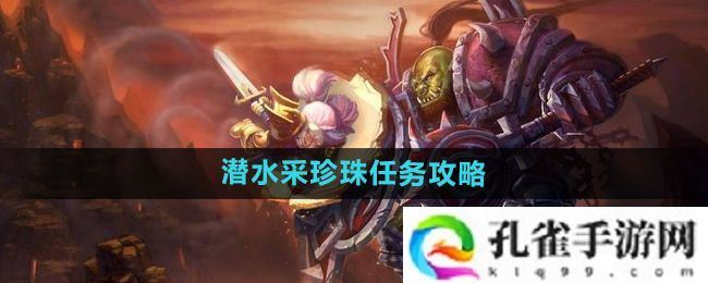 魔兽世界怀旧服潜水采珍珠任务怎么做-怀旧服潜水采珍珠任务攻略