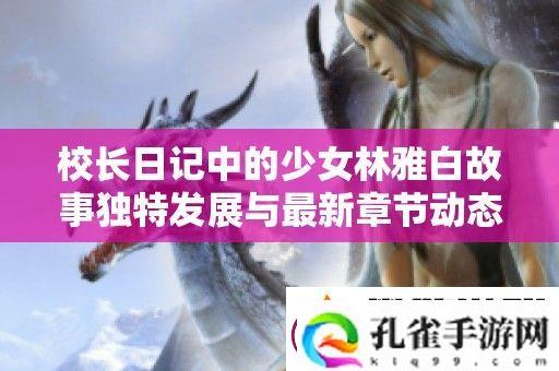 校长日记中的少女林雅白故事独特发展与最新章节动态一览