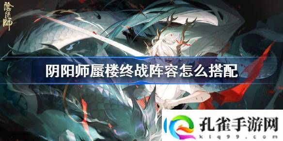 阴阳师蜃楼终战阵容怎么搭配阴阳师蜃楼终战阵容推荐