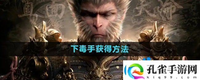 黑神话悟空下毒手‌怎么获得