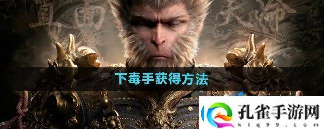 黑神话悟空下毒手‌怎么获得下毒手‌获得方法