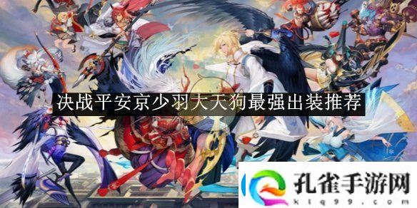 决战平安京少羽大天狗最强出装推荐