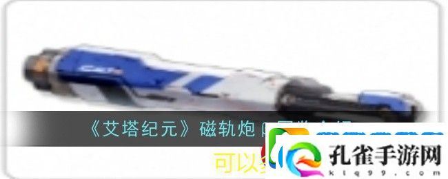艾塔纪元全新磁轨炮β图鉴解析