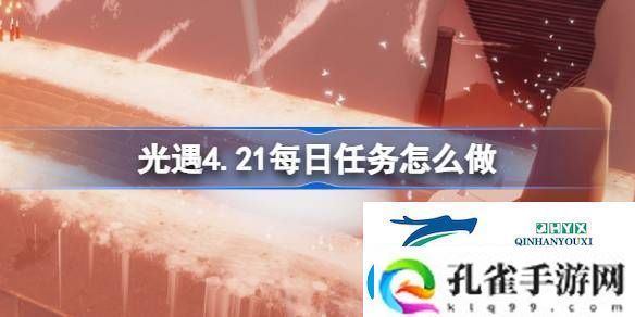 光遇4月21日每日任务做法攻略