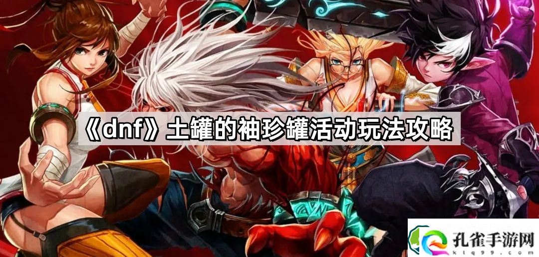 dnf土罐的袖珍罐活动怎么玩 土罐的袖珍罐活动玩法攻略