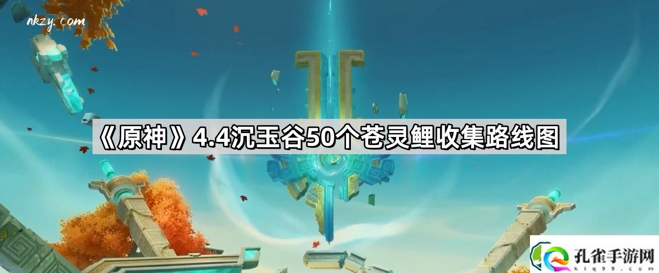 原神4.4版本沉玉谷50个苍灵鲤位置 4.4版本沉玉谷50个苍灵鲤收集路线图