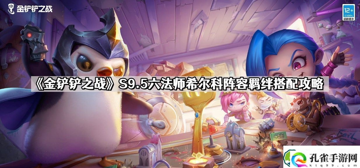 金铲铲之战S9.5六法师希尔科阵容怎么玩 S9.5六法师希尔科阵容羁绊搭配攻略