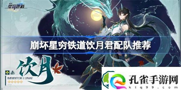 崩坏星穹铁道饮月君配队怎么配 崩坏星穹铁道饮月君配队推荐
