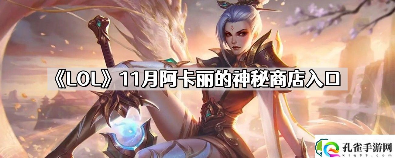LOL11月阿卡丽的神秘商店在哪里 2023英雄联盟11月阿卡丽的神秘商店地址