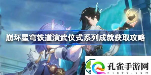 崩坏星穹铁道演武仪式成就怎么获取 崩坏星穹铁道演武仪式系列成就获取攻略