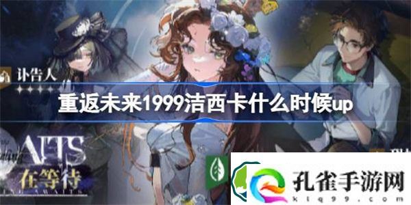 重返未来1999洁西卡什么时候up 重返未来1999精灵仍在等待卡池介绍