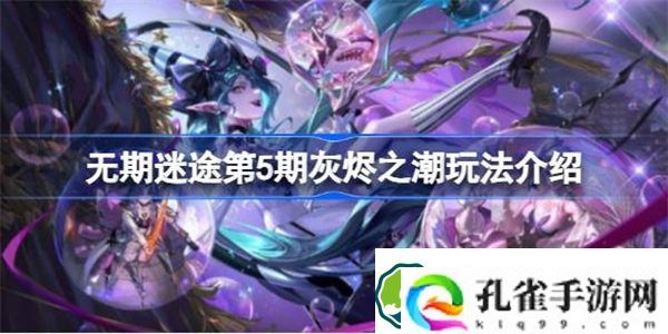 无期迷途第5期灰烬之潮怎么玩 无期迷途第5期灰烬之潮玩法介绍