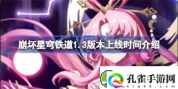 崩坏星穹铁道1.3版本上线时间介绍 崩坏星穹铁道1.3版本什么时候上线