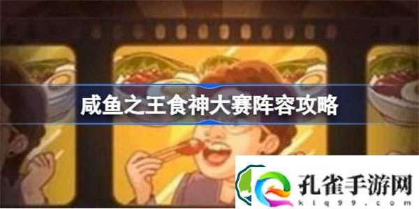 咸鱼之王食神大赛怎么过 咸鱼之王食神大赛阵容攻略