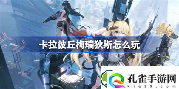 卡拉彼丘梅瑞狄斯怎么玩 卡拉彼丘梅瑞狄斯技能