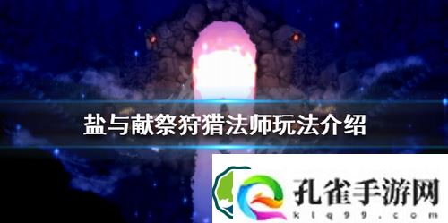 盐与献祭狩猎法师怎么玩-盐与献祭狩猎法师玩法介绍