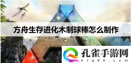 方舟生存进化木制球棒怎么制作